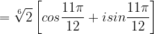 \dpi{120} =\sqrt[6]{2}\left [ cos\frac{11\pi }{12} +isin\frac{11\pi }{12}\right ]